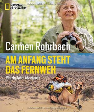 portada Bildband Abenteuer: Am Anfang Steht das Fernweh. In 40 Jahren Abenteuer hat Carmen Rohrbach die Welt Erkundet. In Diesem National Geographic Buch Erzählt sie von Neugier, Abenteuer und Natur. (en Alemán)