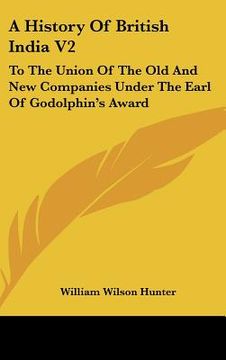 portada a history of british india v2: to the union of the old and new companies under the earl of godolphin's award (en Inglés)