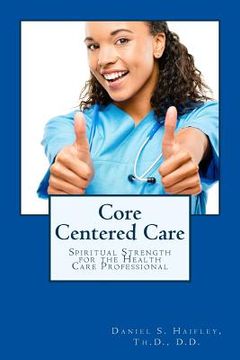portada Core Centered Care: Spiritual Strength for Health Care Professionals (en Inglés)