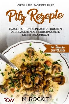 portada Pilz Rezepte, traumhaft und einfach zu kochen, überraschende Herbstküche in diesem Kochbuch: Ich Will - Die MAGIE der Pilze - 66 Rezepte zum verlieben (in German)