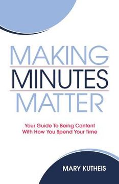 portada Making Minutes Matter: Your Guide To Being Content With How You Spend Your Time