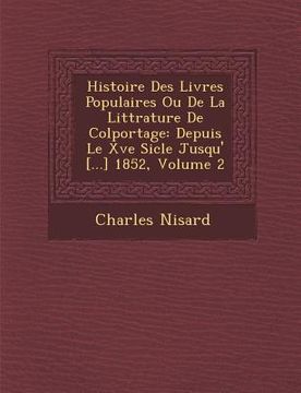 portada Histoire Des Livres Populaires Ou De La Litt�rature De Colportage: Depuis Le Xve Si�cle Jusqu'� [...] 1852, Volume 2 (en Francés)