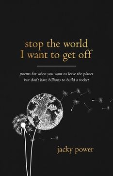 portada Stop the world I want to get off: Poetry for when you want to leave the planet but don't have billions to build a rocket (in English)