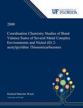 portada Coordination Chemistry Studies of Bond Valence Sums of Several Metal Complex Environments and Nickel (II) 2-acetylpyridine Thiosemicarbazones