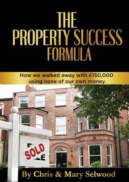portada The Property Success Formula: How We Walked Away With £150,000 Using None of Our Own Money (in English)