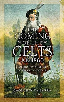 portada The Coming of the Celts, ad 1862: Celtic Nationalism in Ireland and Wales 