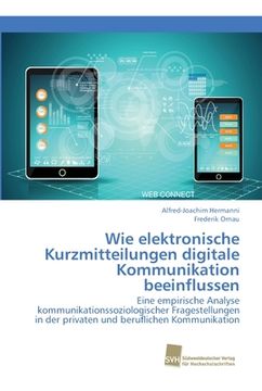 portada Wie elektronische Kurzmitteilungen digitale Kommunikation beeinflussen: Eine empirische Analyse kommunikationssoziologischer Fragestellungen in der privaten und beruflichen Kommunikation (Paperback) (in German)