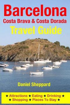 portada Barcelona, Costa Brava & Costa Dorada Travel Guide: Attractions, Eating, Drinking, Shopping & Places To Stay (en Inglés)