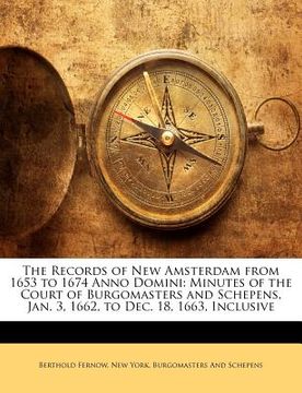 portada the records of new amsterdam from 1653 to 1674 anno domini: minutes of the court of burgomasters and schepens, jan. 3, 1662, to dec. 18, 1663, inclusi (en Inglés)