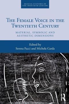 portada The Female Voice in the Twentieth Century: Material, Symbolic and Aesthetic Dimensions (Musical Cultures of the Twentieth Century) (in English)