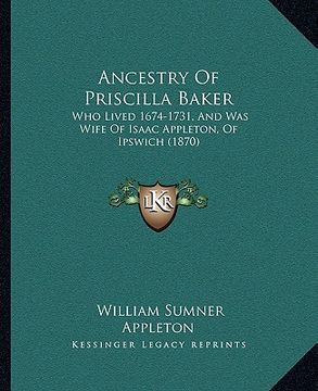 portada ancestry of priscilla baker: who lived 1674-1731, and was wife of isaac appleton, of ipswich (1870) (in English)