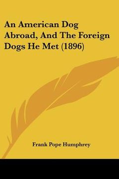 portada an american dog abroad, and the foreign dogs he met (1896) (en Inglés)