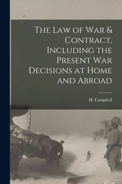 portada The Law of War & Contract, Including the Present War Decisions at Home and Abroad [microform] (en Inglés)