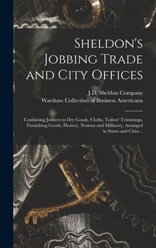 portada Sheldon's Jobbing Trade and City Offices: Containing Jobbers in Dry Goods, Cloths, Tailors' Trimmings, Furnishing Goods, Hosiery, Notions and Milliner (en Inglés)