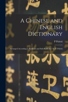 portada A Chinese and English Dictionary: Arranged According to Radicals and Sub-radicals / by P. Poletti (en Inglés)