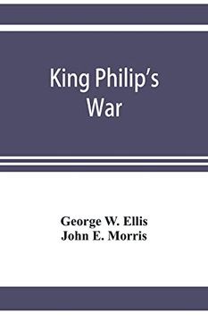 portada King Philip's War; Based on the Archives and Records of Massachusetts; Plymouth; Rhode Island and Connecticut; And Contemporary Letters and Accounts; With Biographical and Topographical Notes (in English)