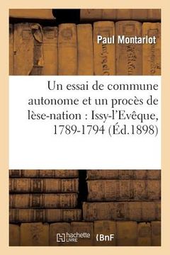 portada Un Essai de Commune Autonome Et Un Procès de Lèse-Nation: Issy-l'Evêque, 1789-1794 (en Francés)