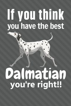portada If you think you have the best Dalmatian you're right!!: For Dalmatian Dog Fans (en Inglés)