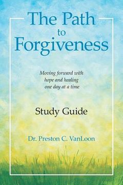 portada The Path to Forgiveness Study Guide: Moving Forward with Hope and Healing One Day at a Time (en Inglés)