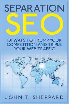 portada Separation SEO: 101 Ways to Trump Your Competition and Triple Your Web Traffic (en Inglés)