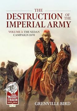 portada The Destruction of the Imperial Army: Volume 3 - the Sedan Campaign 1870 (From Musket to Maxim)