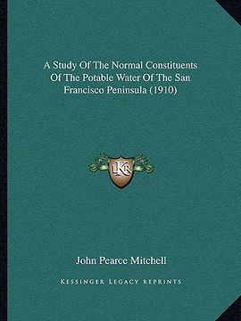 portada a study of the normal constituents of the potable water of the san francisco peninsula (1910) (en Inglés)