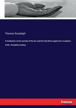 portada A Vindication of the worship of the Son and the Holy Ghost against the exceptions of Mr. Theophilus Lindsey (en Inglés)