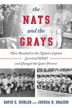 portada The Nats and the Grays: How Baseball in the Nation's Capital Survived WWII and Changed the Game Forever (en Inglés)