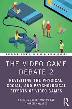 portada The Video Game Debate 2: Revisiting the Physical, Social, and Psychological Effects of Video Games (Routledge Debates in Digital Media Studies) (in English)