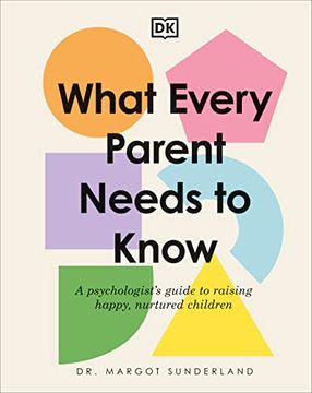 portada What Every Parent Needs to Know: A Psychologist's Guide to Raising Happy, Nurtured Children (in English)