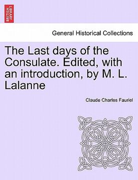 portada the last days of the consulate. edited, with an introduction, by m. l. lalanne (en Inglés)