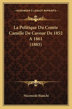 portada La Politique Du Comte Camille De Cavour De 1852 A 1861 (1885) (en Francés)