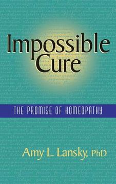 portada Impossible Cure: The Promise of Homeopathy (in English)