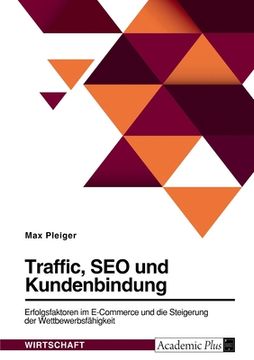 portada Traffic, SEO und Kundenbindung. Erfolgsfaktoren im E-Commerce und die Steigerung der Wettbewerbsfähigkeit (in German)