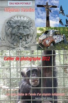 portada Cahier de photographe 2012: Les cents photos de l'année d'un utopiste indépendant (en Francés)