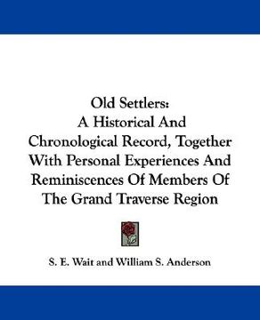 portada old settlers: a historical and chronological record, together with personal experiences and reminiscences of members of the grand tr (en Inglés)