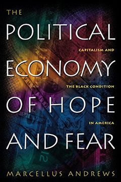 portada The Political Economy of Hope and Fear: Capitalism and the Black Condition in America 