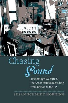 portada Chasing Sound: Technology, Culture, and the Art of Studio Recording from Edison to the LP (Studies in Industry and Society)
