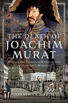 portada The Death of Joachim Murat: 1815 and the Unfortunate Fate of One of Napoleon's Marshals (en Inglés)