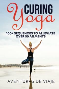 portada Curing Yoga: 100+ Basic Yoga Routines to Alleviate Over 50 Ailments (en Inglés)