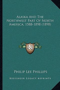 portada alaska and the northwest part of north america, 1588-1898 (1898) (in English)