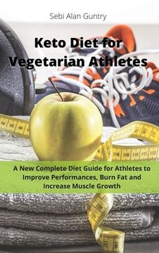 portada Keto Diet for Vegetarian Athletes: A New Complete Diet Guide for Athletes to Improve Performances, Burn Fat and Increase Muscle Growth (en Inglés)