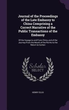 portada Journal of the Proceedings of the Late Embassy to China Comprising a Correct Narrative of the Public Transactions of the Embassy: Of the Voyage to and