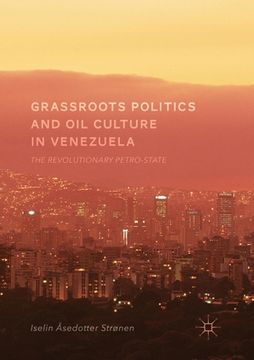 portada Grassroots Politics and Oil Culture in Venezuela: The Revolutionary Petro-State (en Inglés)