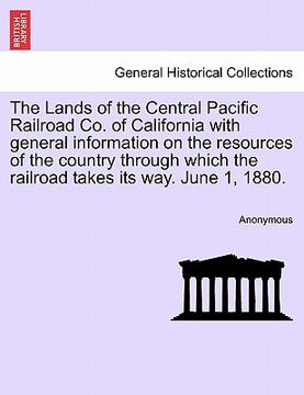 portada the lands of the central pacific railroad co. of california with general information on the resources of the country through which the railroad takes