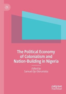 portada The Political Economy of Colonialism and Nation-Building in Nigeria (en Inglés)