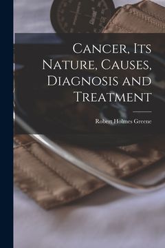 portada Cancer, Its Nature, Causes, Diagnosis and Treatment (en Inglés)