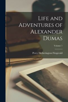 portada Life and Adventures of Alexander Dumas; Volume 1 (en Inglés)