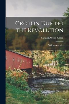 portada Groton During the Revolution: With an Appendix (en Inglés)