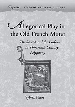 portada Allegorical Play in the old French Motet: The Sacred and the Profane in Thirteenth-Century Polyphony (Figurae: Reading Medieval Culture) (en Inglés)